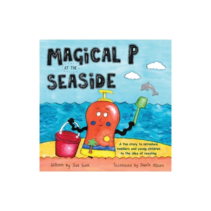Magical P at the seaside: A fun story to introduce toddlers and young children to the idea of recyling, Sue Scott