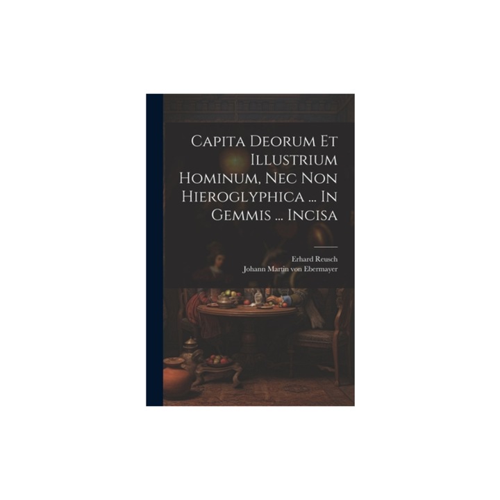 Capita Deorum Et Illustrium Hominum, Nec Non Hieroglyphica ... In Gemmis ... Incisa, Johann Martin Von Ebermayer