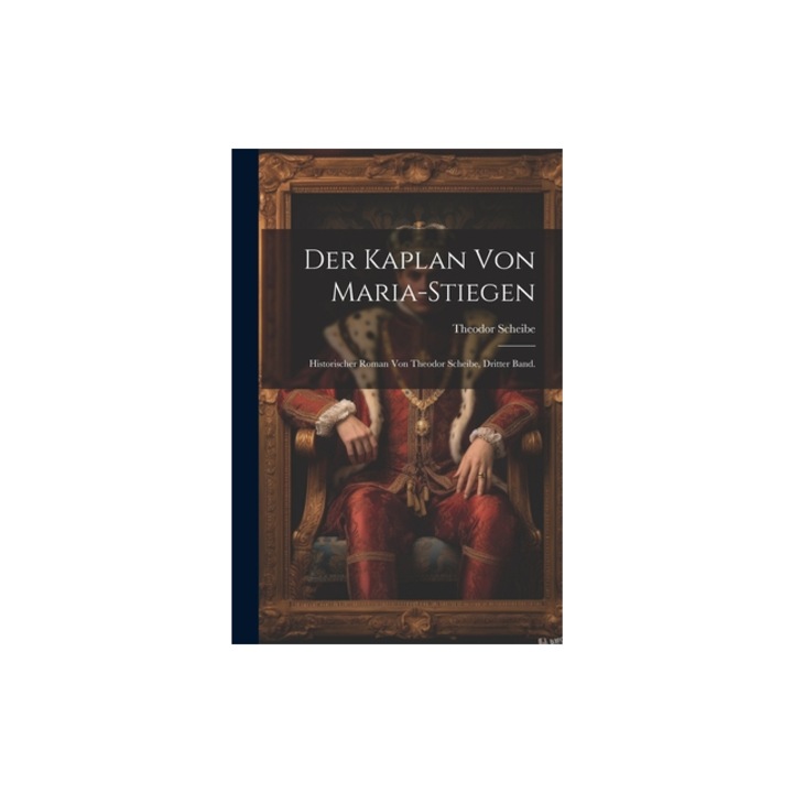 Der Kaplan von Maria-Stiegen Historischer Roman von Theodor Scheibe, Dritter Band., Theodor Scheibe