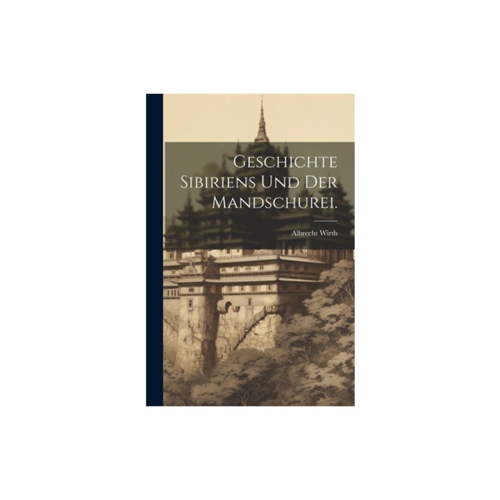 Geschichte Sibiriens und der Mandschurei., Albrecht Wirth