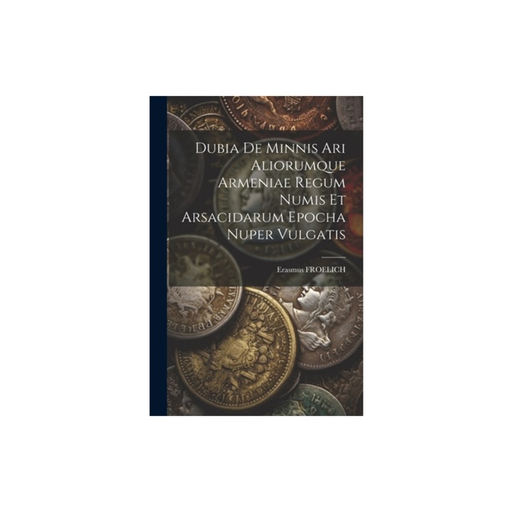 Dubia De Minnis Ari Aliorumque Armeniae Regum Numis Et Arsacidarum Epocha Nuper Vulgatis, Erasmus Froelich
