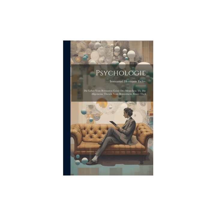 Psychologie Die Lehre vom bewussten Geiste des Menschen Th. die allgemeine Theorie vom Bewusstsein, Erster Theil, Immanuel Hermann Fichte