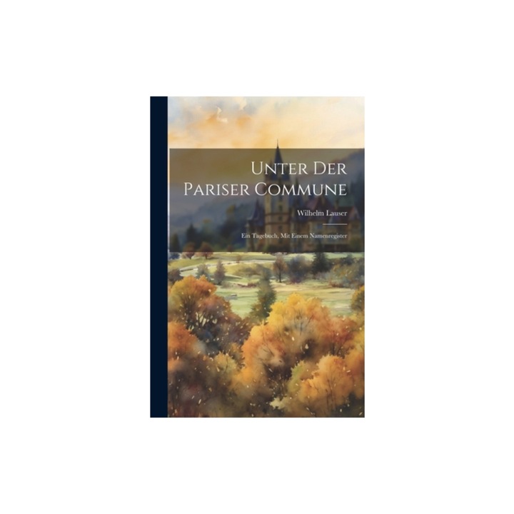 Unter Der Pariser Commune Ein Tagebuch, Mit Einem Namenregister, Wilhelm Lauser