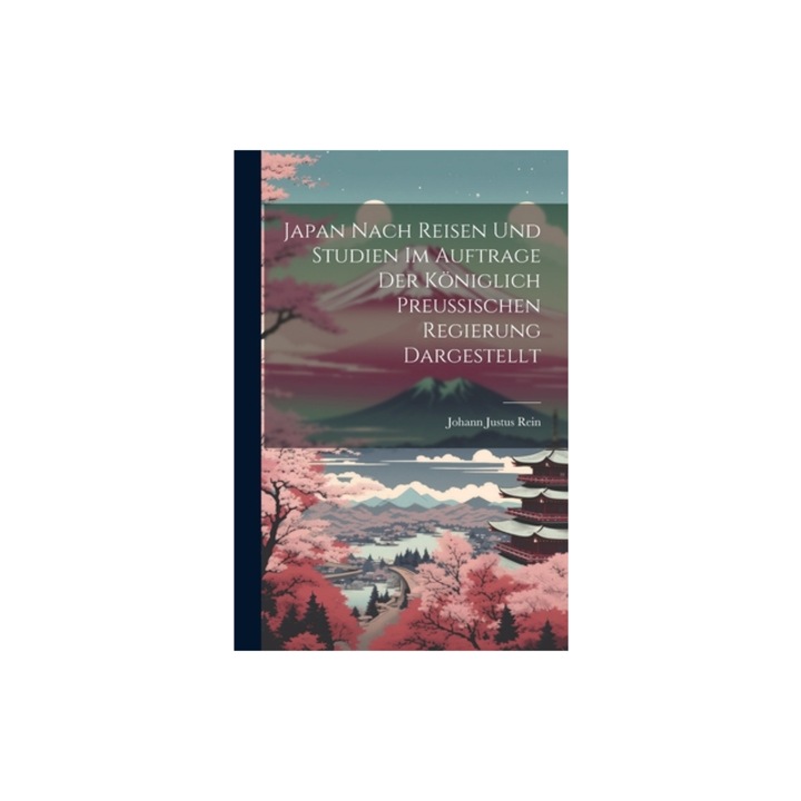 Japan Nach Reisen Und Studien Im Auftrage Der K, Johann Justus Rein