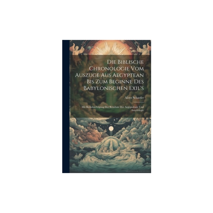 Die Biblische Chronologie Vom Auszuge Aus Aegyptean Bis Zum Beginne Des Babylonischen Exil's Mit Ber, Aloys Schaefer