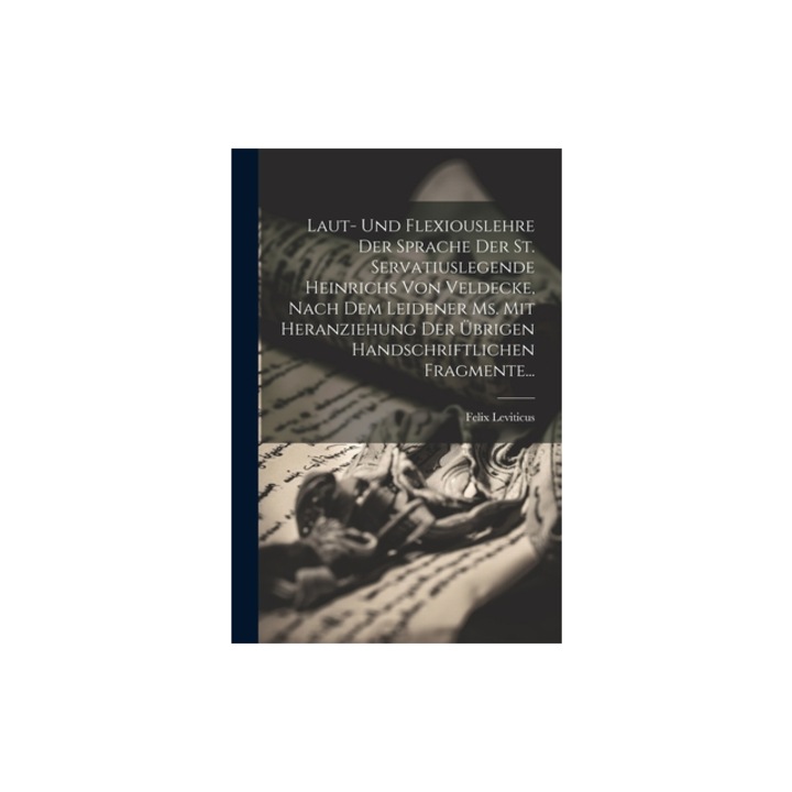 Laut- Und Flexiouslehre Der Sprache Der St. Servatiuslegende Heinrichs Von Veldecke, Nach Dem Leidener Ms. Mit Heranziehung Der, Felix Leviticus