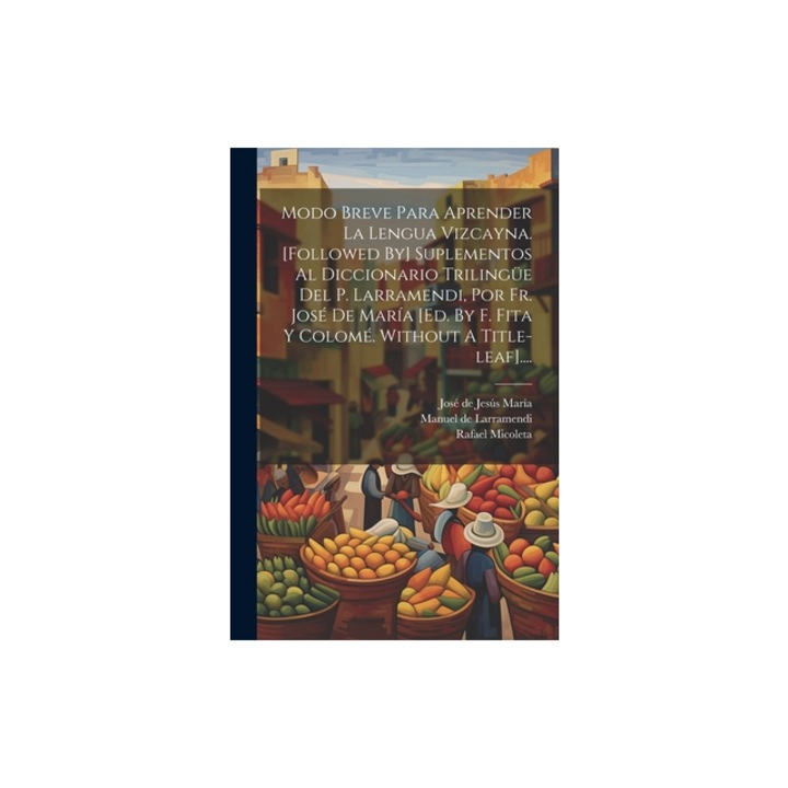 Modo Breve Para Aprender La Lengua Vizcayna. [followed By] Suplementos Al Diccionario Triling, Rafael Micoleta