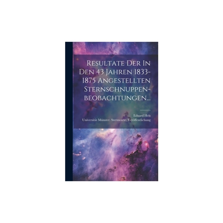 Resultate Der In Den 43 Jahren 1833-1875 Angestellten Sternschnuppen-beobachtungen..., Eduard Heis