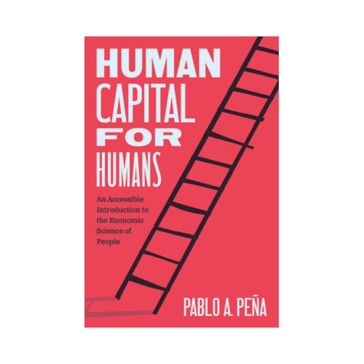 Human Capital For Humans: An Accessible Introduction To The Economic Science Of People - Pablo A. Peña - Pablo A. Pea