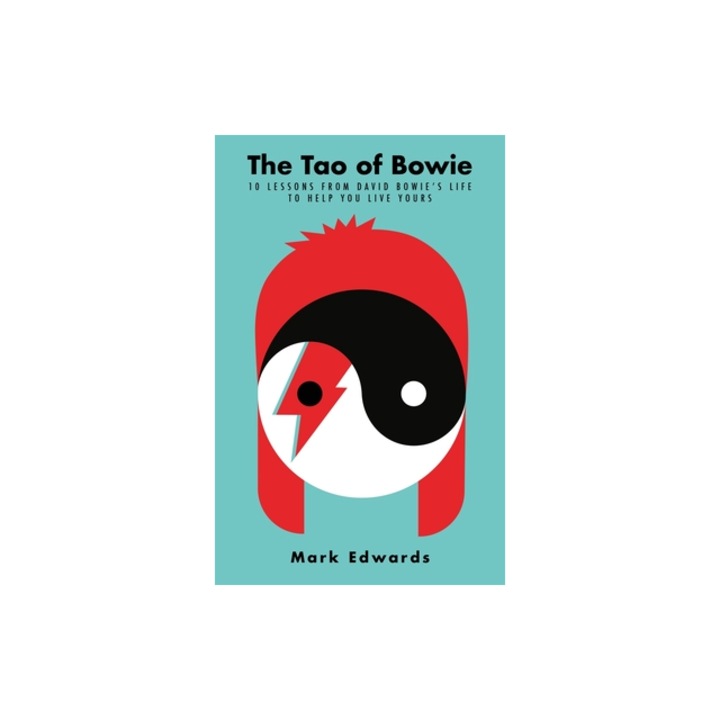 The Tao of Bowie 10 Lessons from David Bowie's Life to Help You Live Yours, Mark Edwards