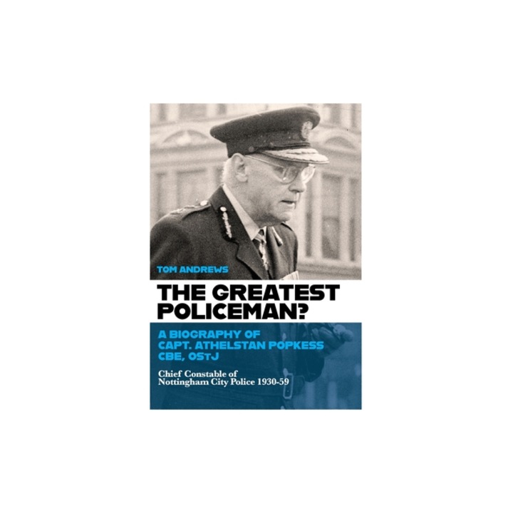 The Greatest Policeman? A Biography of Capt Athelstan Popkess, Tom Andrews