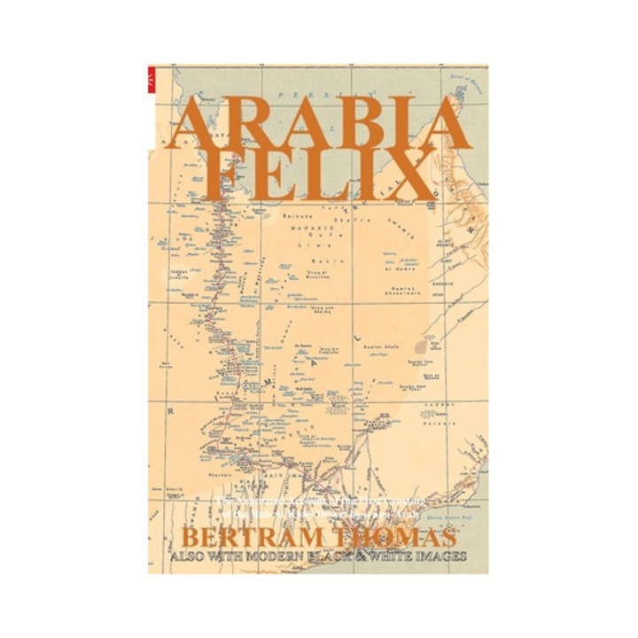 Arabia Felix The Annotated Account of the First Crossing of the Rub Al Khali Desert by a non-Arab., Bertram Thomas