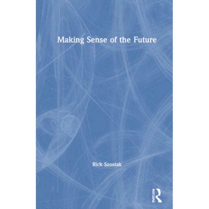 Making Sense of the Future, Rick Szostak (Author)