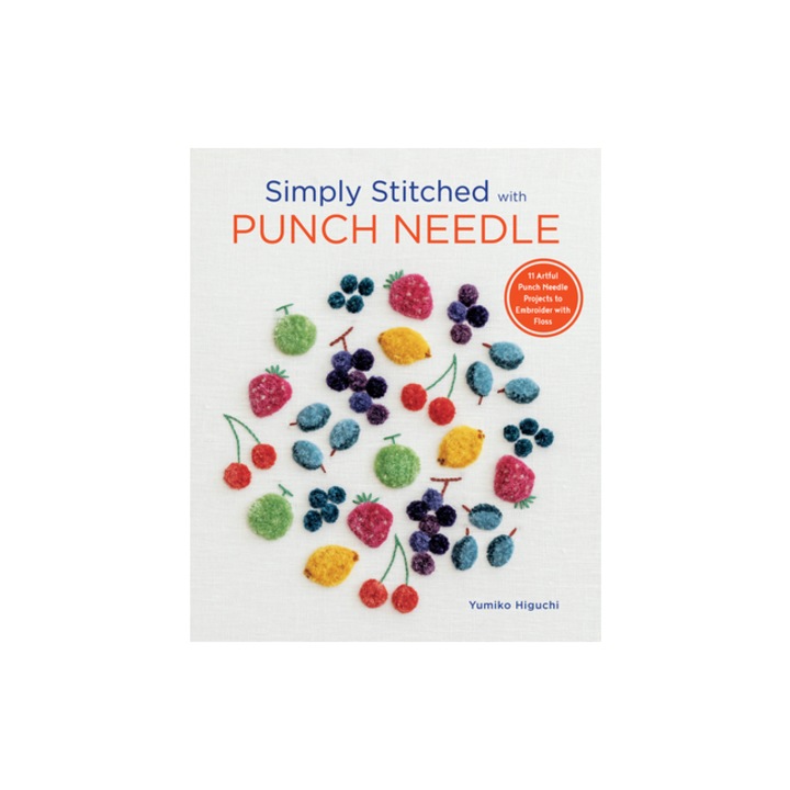Simply Stitched with Punch Needle 11 Artful Punch Needle Projects to Embroider with Floss, Yumiko Higuchi
