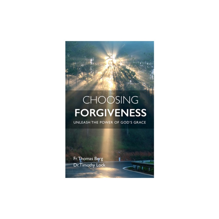 Choosing Forgiveness Unleash the Power of God's Grace, Father Thomas Berg