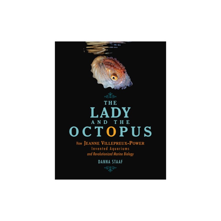 The Lady and the Octopus How Jeanne Villepreux-Power Invented Aquariums and Revolutionized Marine Biology, Danna Staaf