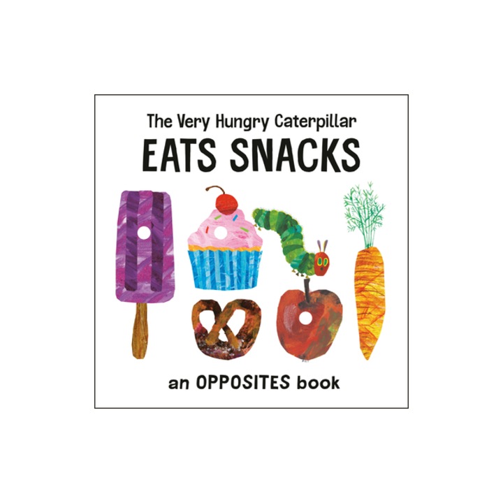 The Very Hungry Caterpillar Eats Snacks An Opposites Book, Eric Carle
