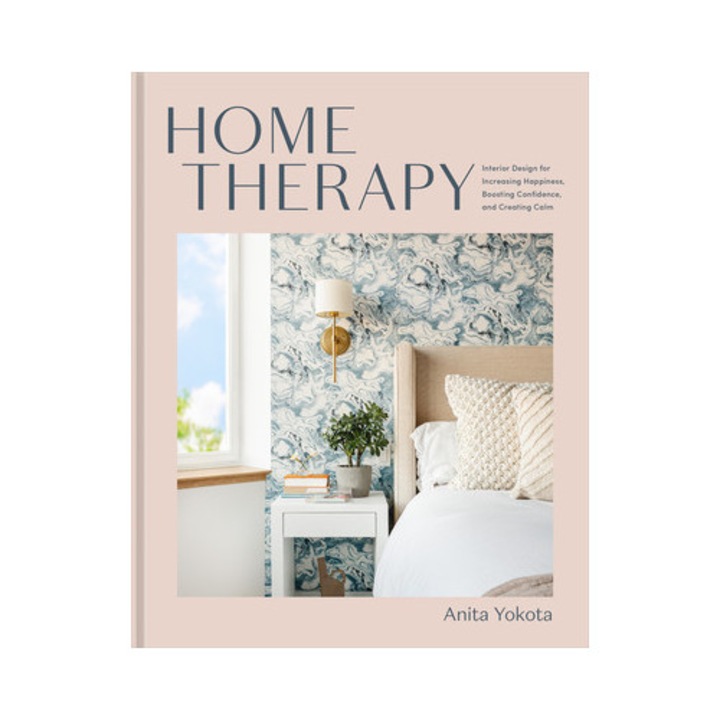 Home Therapy Interior Design for Increasing Happiness, Boosting Confidence, and Creating Calm An Interior Design Book, Anita Yokota