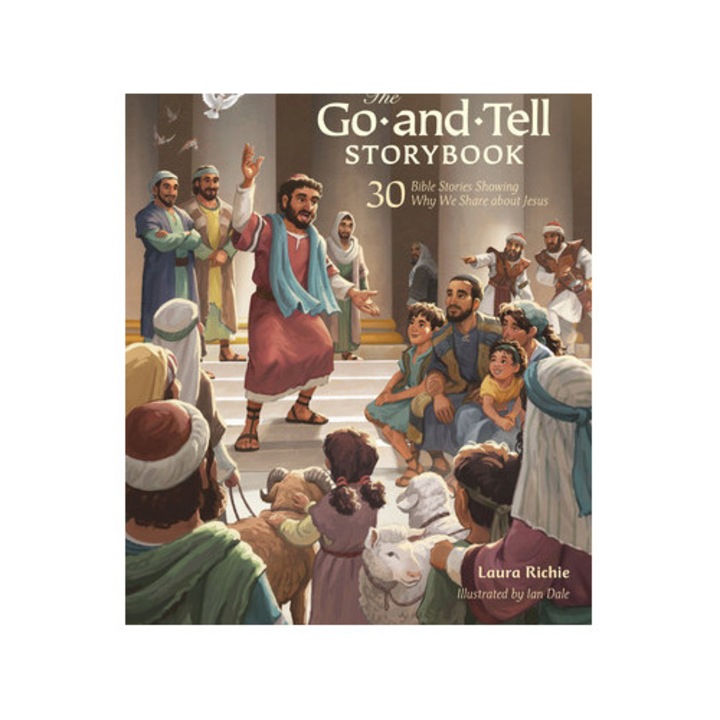 The Go-And-Tell Storybook 30 Bible Stories Showing Why We Share about Jesus, Laura Richie