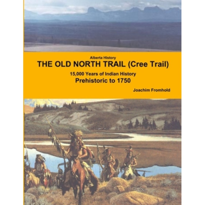Alberta History: THE OLD NORTH TRAIL (Cree Trail) - 15, 000 Years of Indian History: Prehistoric to 1750