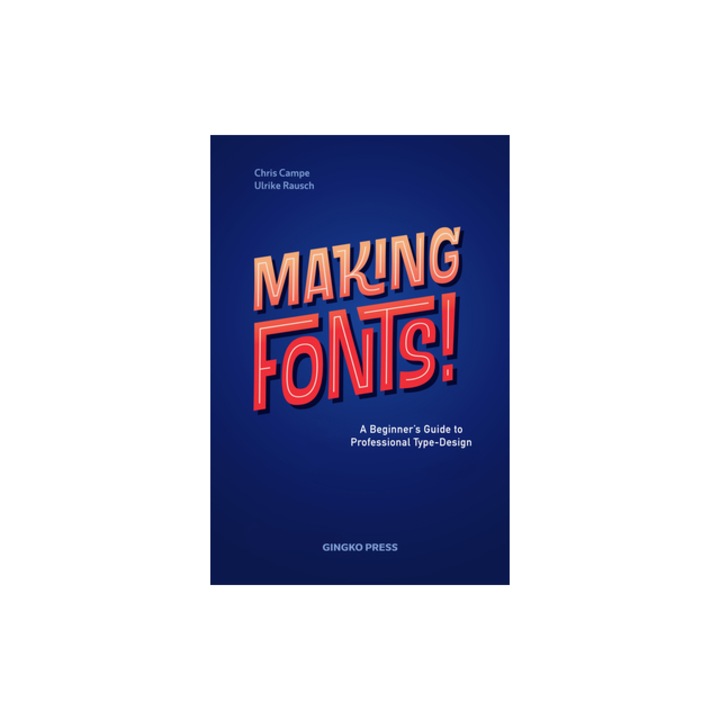 Making Fonts A Comprehensive Guide to Professional Type-Design, Chris Campe