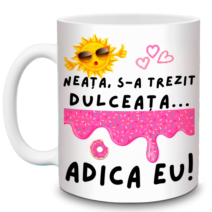 Cana amuzanta personalizata „Neata, s-a trezit dulceata… adica eu!” – cadou haios pentru prieteni, familie sau persoana iubita, cana ceramica alba 330ml