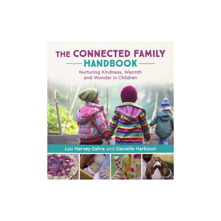 The Connected Family Handbook Nurturing Kindness, Warmth and Wonder in Children, Lou Harvey-Zahra
