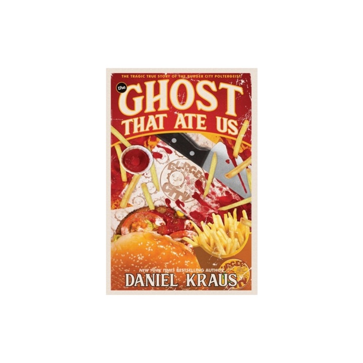 The Ghost That Ate Us The Tragic True Story of the Burger City Poltergeist, Daniel Kraus