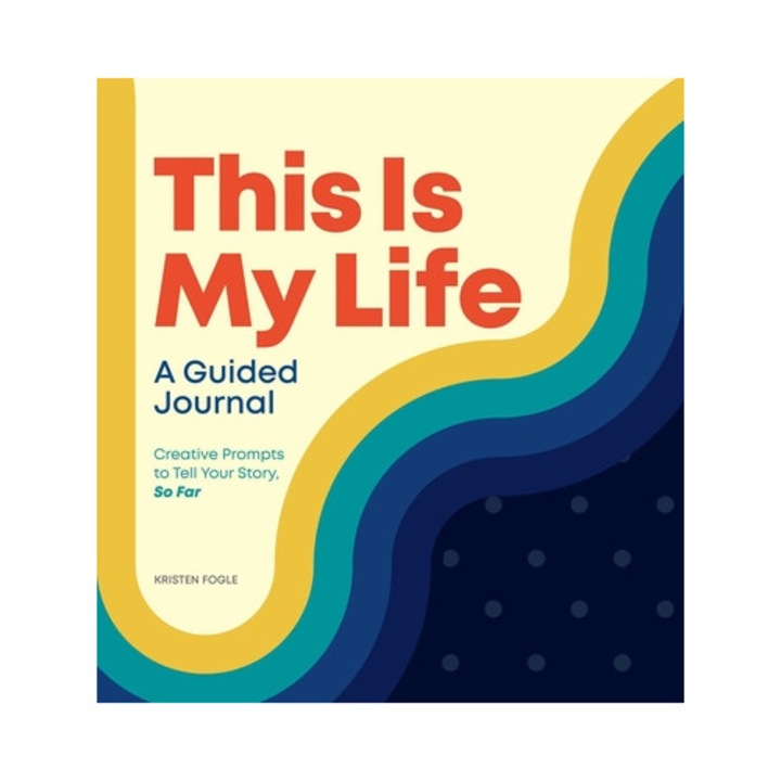 This Is My Life A Guided Journal Creative Prompts to Tell Your Story, So Far, Kristen Fogle