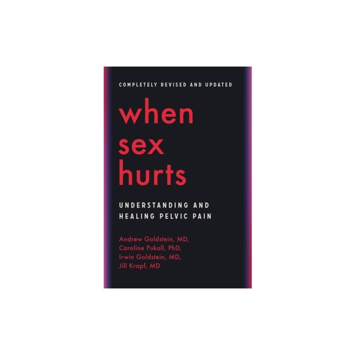 When Sex Hurts Understanding and Healing Pelvic Pain, Andrew Goldstein
