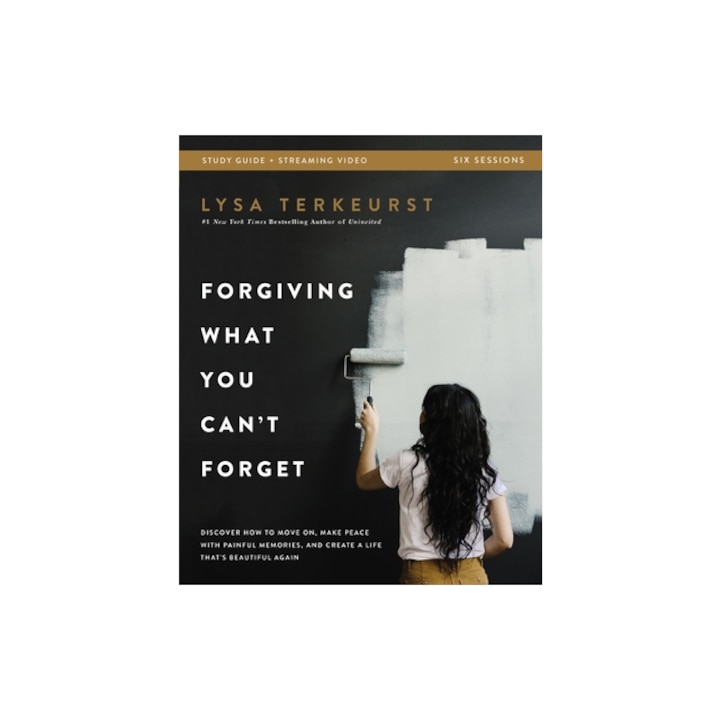 Forgiving What You Can't Forget Bible Study Guide Plus Streaming Video Discover How to Move On, Make Peace with Painful Memories, and Create a Life T, Lysa TerKeurst