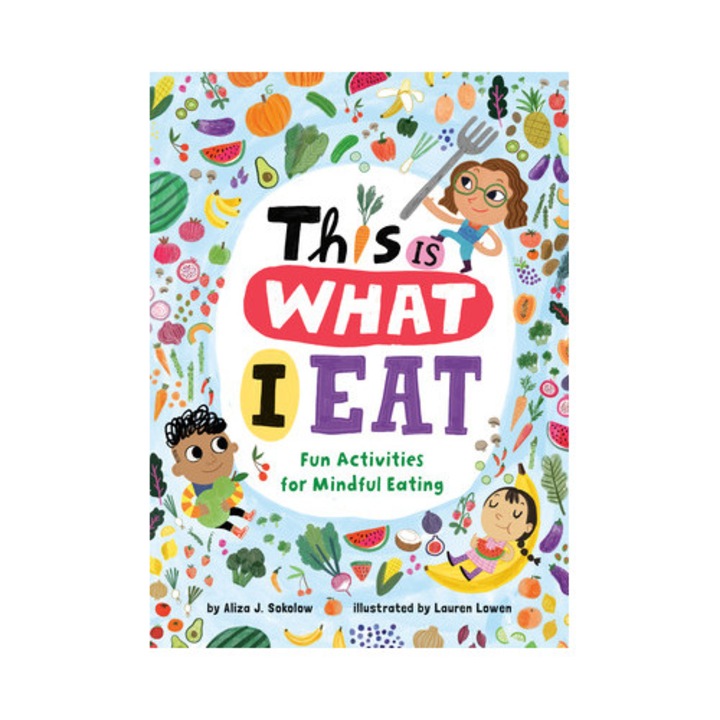 This Is What I Eat Fun Activities for Mindful Eating, Aliza J. Sokolow