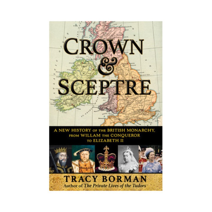Crown & Sceptre A New History of the British Monarchy, from William the Conqueror to Elizabeth II, Tracy Borman