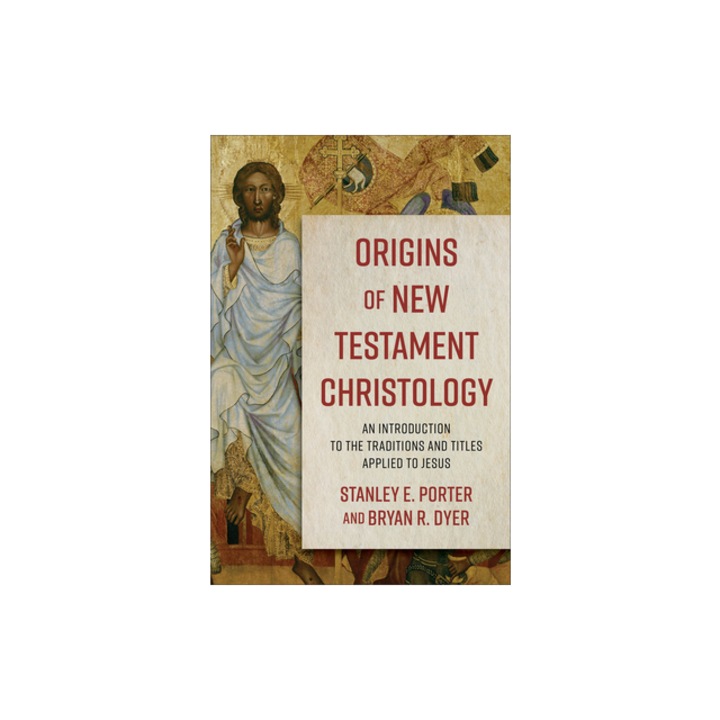 Origins of New Testament Christology An Introduction to the Traditions and Titles Applied to Jesus, Stanley E. Porter