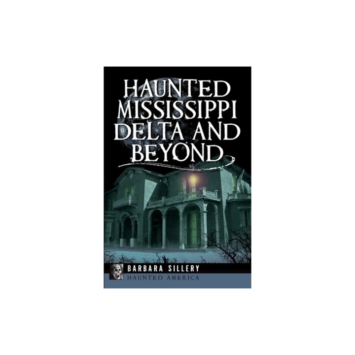 Haunted Mississippi Delta and Beyond, Barbara Sillery