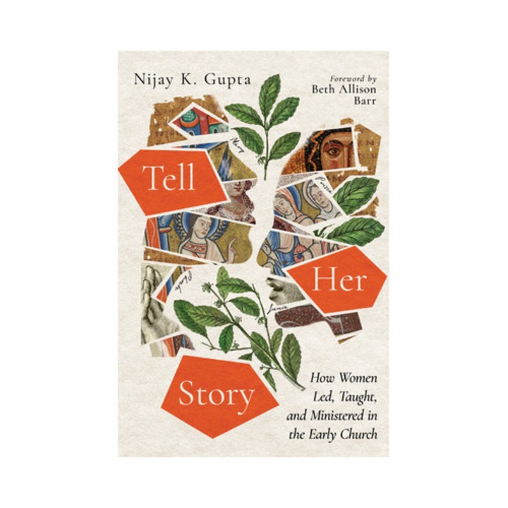 Tell Her Story How Women Led, Taught, and Ministered in the Early Church, Nijay K. Gupta