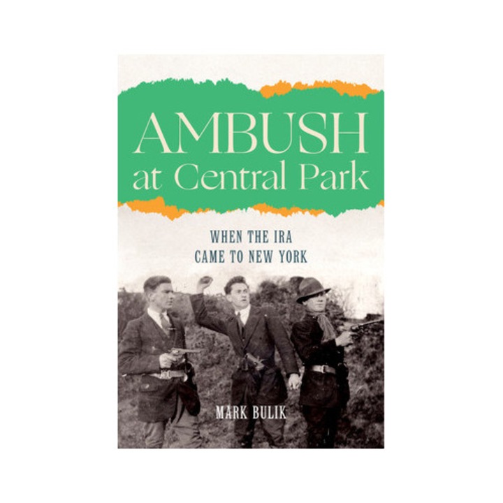 Ambush at Central Park When the IRA Came to New York, Mark Bulik