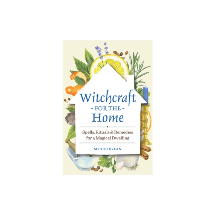 Witchcraft for the Home Spells, Rituals & Remedies for a Magical Dwelling, Mystic Dylan