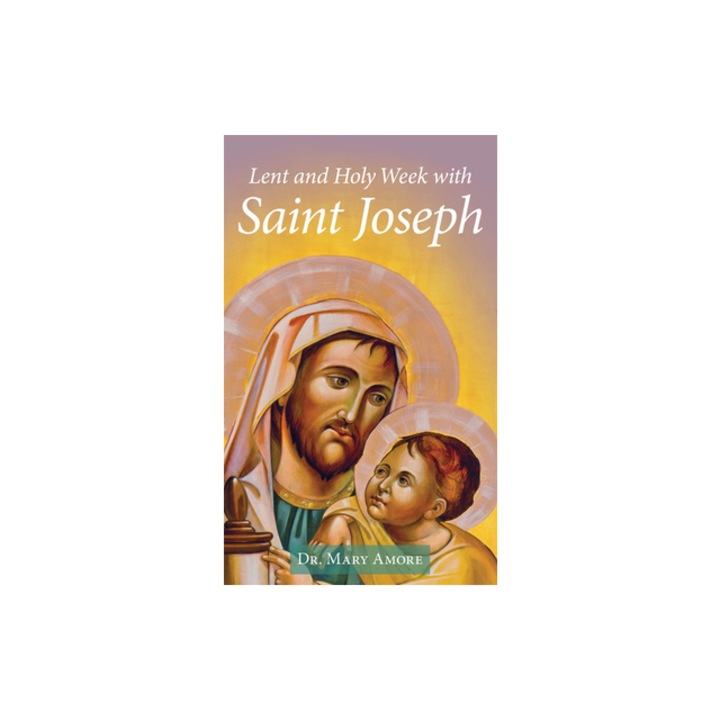 Lent and Holy Week with Saint Joseph, Mary Amore
