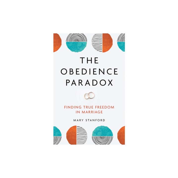 The Obedience Paradox Finding True Freedom in Marriage, Mary Stanford