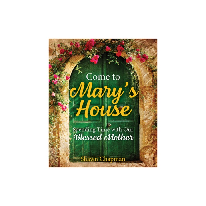 Come to Mary's House Spending Time with Our Blessed Mother, Shawn Chapman