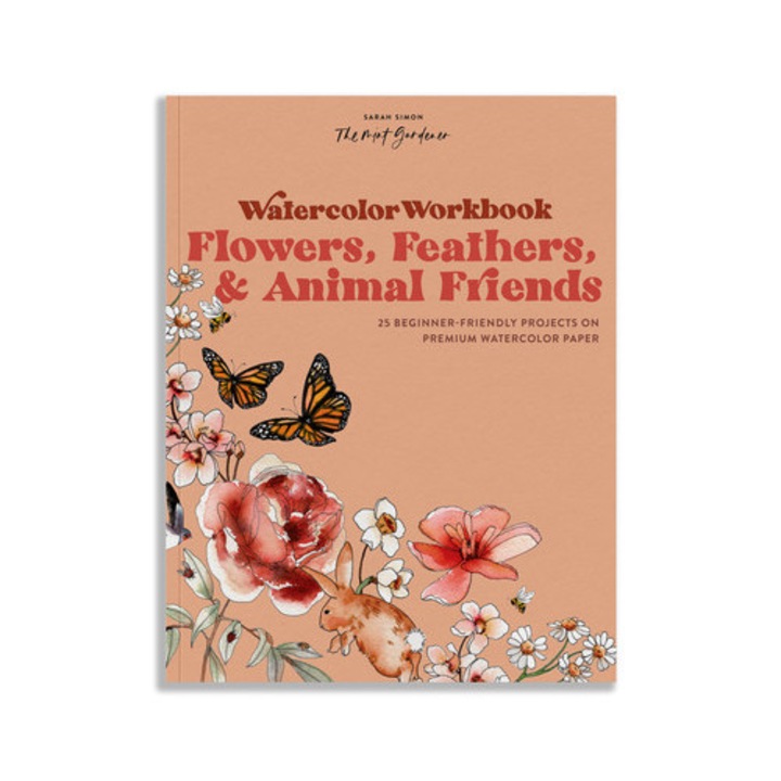 Watercolor Workbook Flowers, Feathers, and Animal Friends 30-Minute Beginner Projects on Premium Watercolor Paper, Sarah Simon