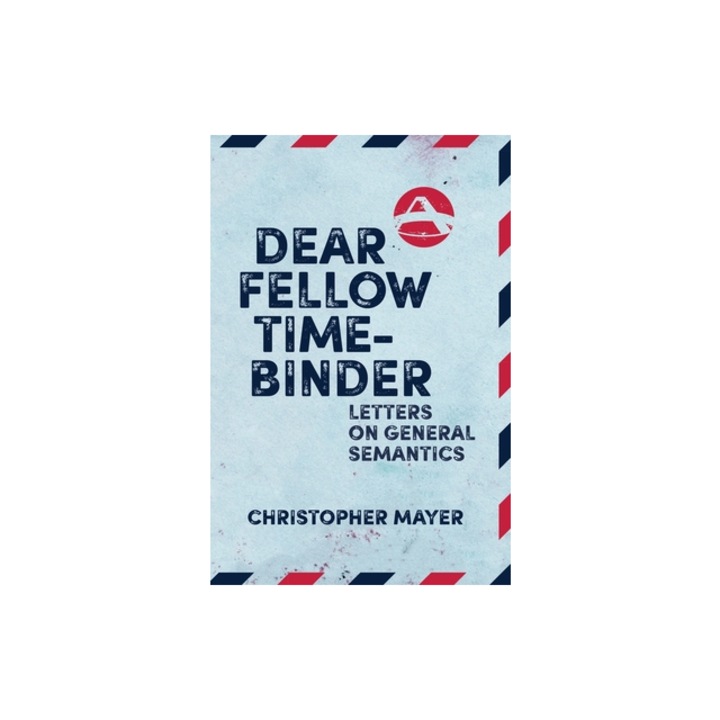 Dear Fellow Time-Binder Letters on General Semantics, Christopher Mayer