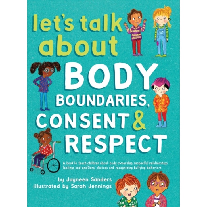 Let's Talk About Body Boundaries, Consent and RespectTeach children about body ownership, respect, feelings, choices and recognizing bullying behaviors, Sanders Jayneen