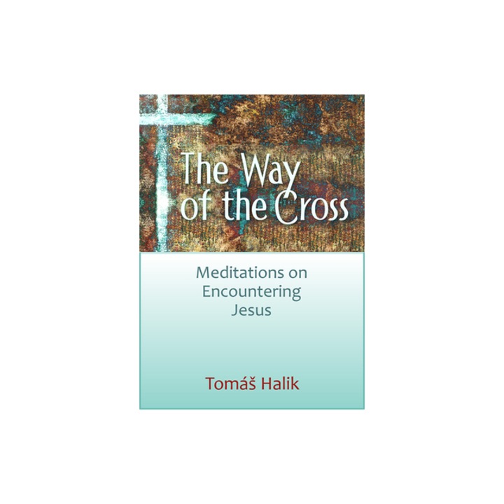 The Way of the Cross Meditations on Encountering Jesus, Hal