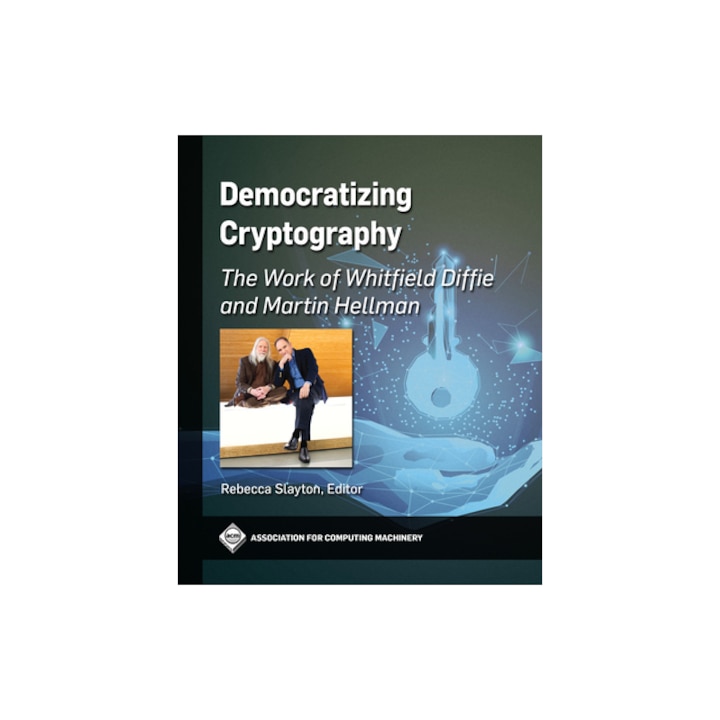 Democratizing Cryptography The Work of Whitfield Diffie and Martin Hellman, Rebecca Slayton