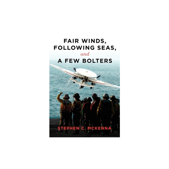 Fair Winds, Following Winds, and a Few Bolters My Navy Years, Stephen C. McKenna