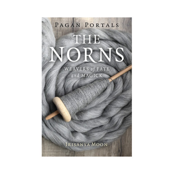 Pagan Portals - The Norns Weavers of Fate and Magick, Irisanya Moon
