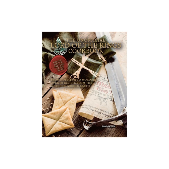 The Unofficial Lord of the Rings Cookbook From Hobbiton to Mordor, Over 60 Recipes from the World of Middle-Earth, Tom Grimm