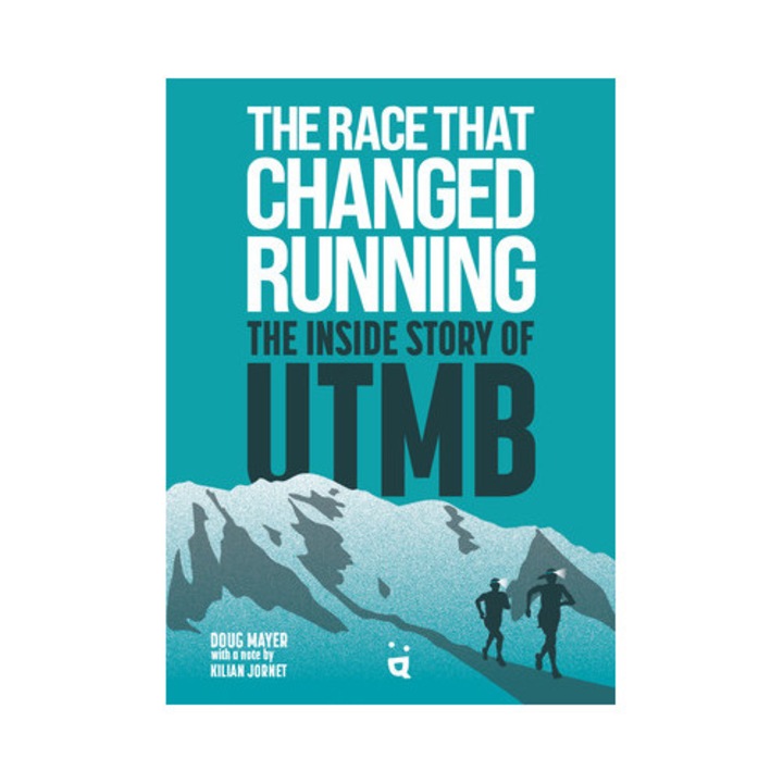 The Race That Changed Running The Inside Story of the Ultra Trail Du Mont Blanc, Doug Mayer